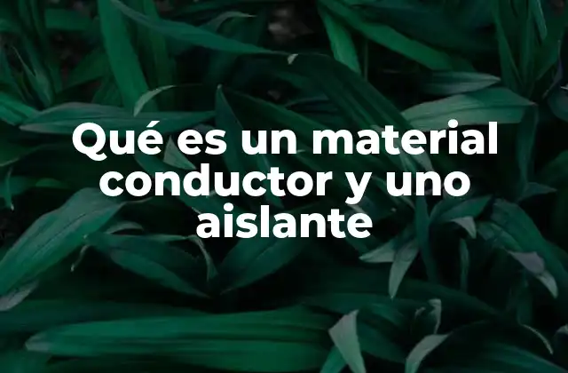 Qué es un Material Conductor y Uno Aislante