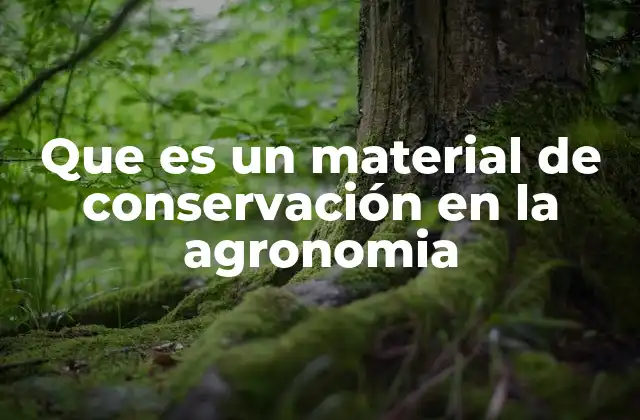 Que es un Material de Conservación en la Agronomia