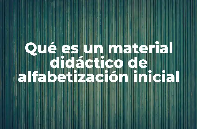 Qué es un Material Didáctico de Alfabetización Inicial