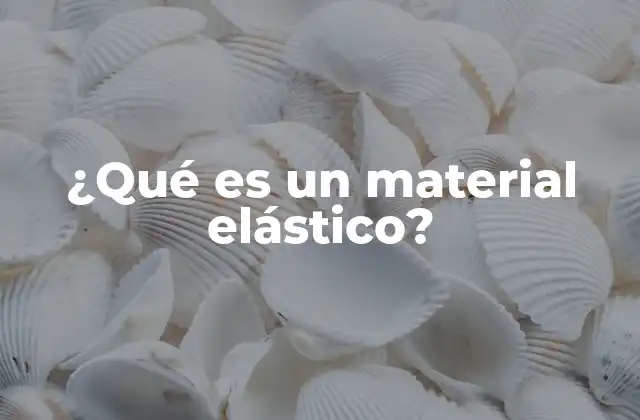 ¿qué es un Material Elástico?