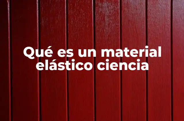 Qué es un Material Elástico Ciencia