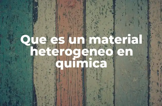 Que es un Material Heterogeneo en Quimica