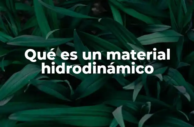Qué es un Material Hidrodinámico 2 Características de los materiales que interactúan con el agua
