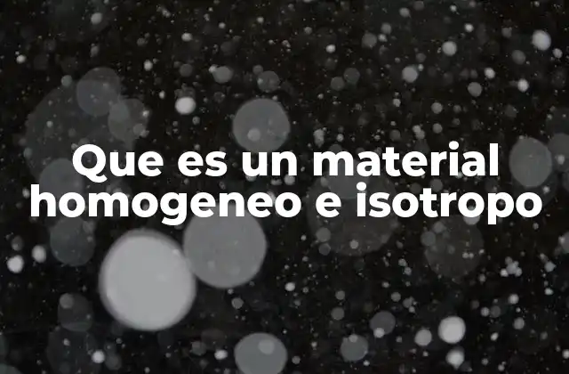 Que es un Material Homogeneo e Isotropo