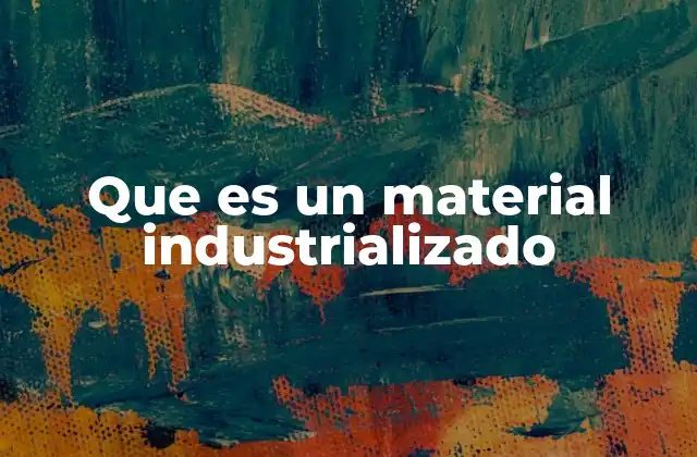 Que es un Material Industrializado