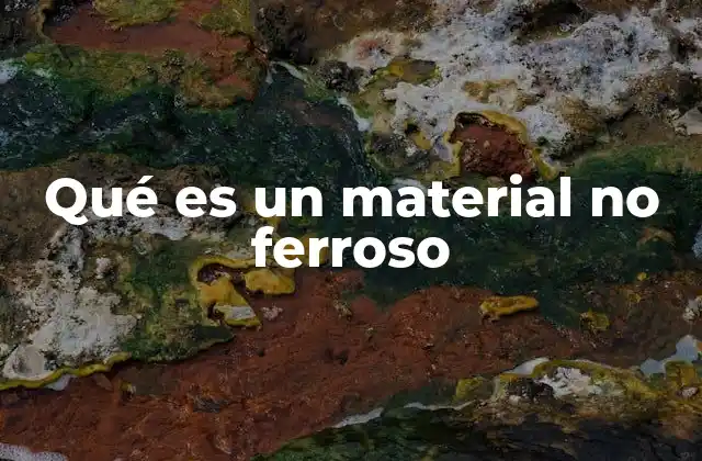Qué es un Material No Ferroso