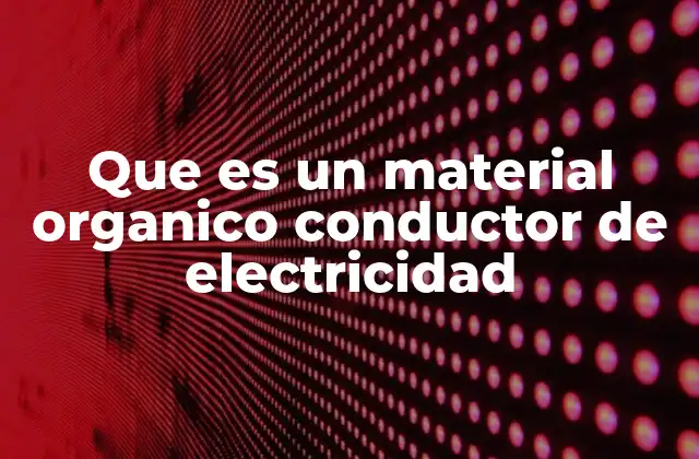 La importancia de los compuestos orgánicos en la conducción eléctrica