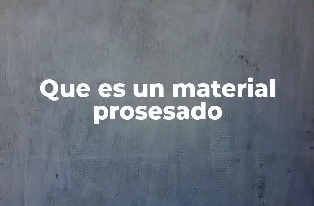 Que es un Material Prosesado