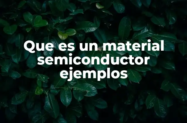 Que es un Material Semiconductor Ejemplos