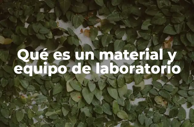 Qué es un Material y Equipo de Laboratorio