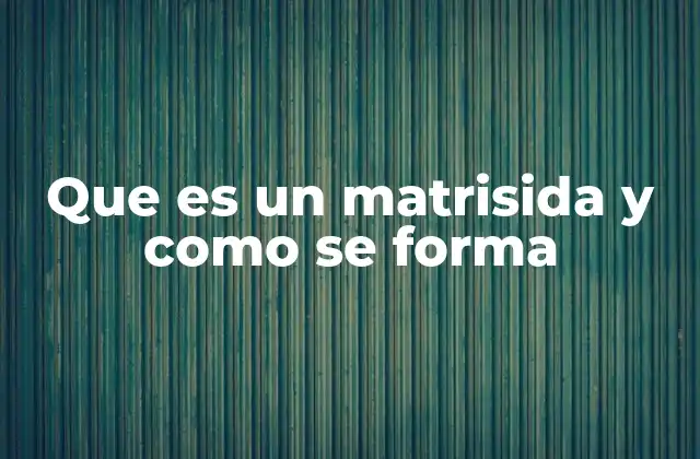 Que es un Matrisida y como Se Forma