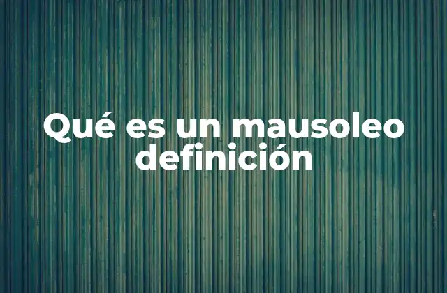 Qué es un Mausoleo Definición