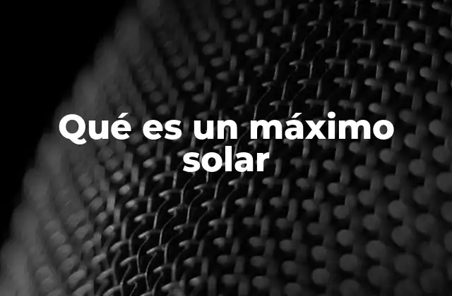 Qué es un Máximo Solar
