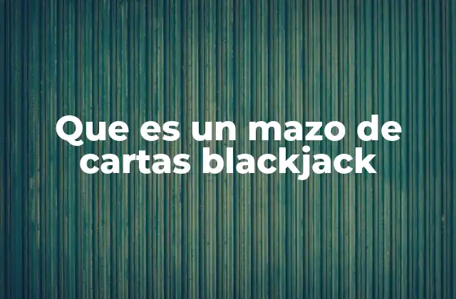 Que es un Mazo de Cartas Blackjack