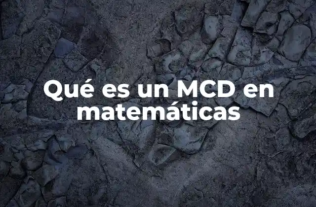 Qué es un Mcd en Matemáticas