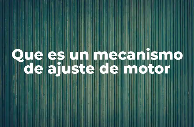 Que es un Mecanismo de Ajuste de Motor