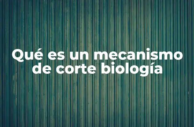 Qué es un Mecanismo de Corte Biología