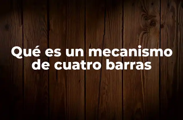 Qué es un Mecanismo de Cuatro Barras