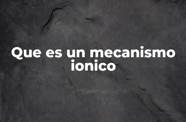 Que es un Mecanismo Ionico