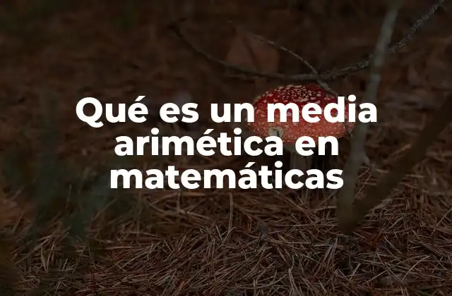 Qué es un Media Arimética en Matemáticas