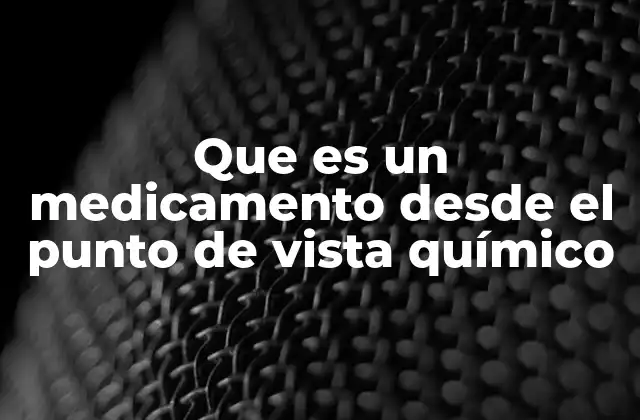 Que es un Medicamento desde el Punto de Vista Químico