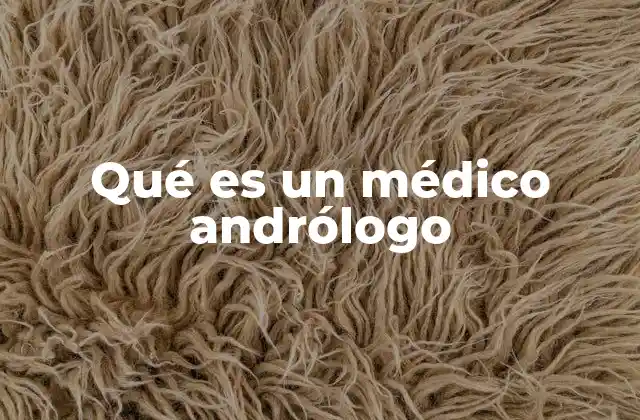 Qué es un Médico Andrólogo
