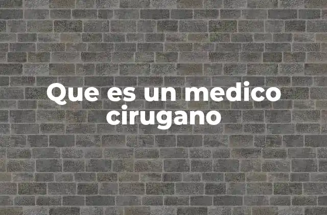 Que es un Medico Cirugano