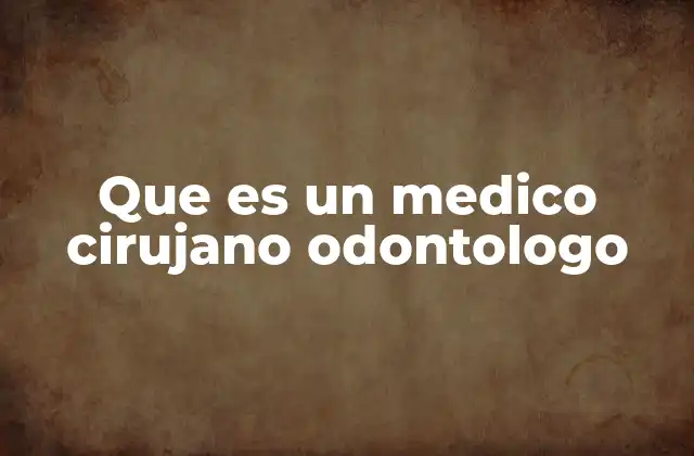 Que es un Medico Cirujano Odontologo