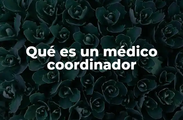 Qué es un Médico Coordinador