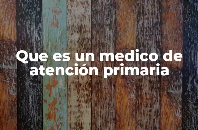 Que es un Medico de Atención Primaria