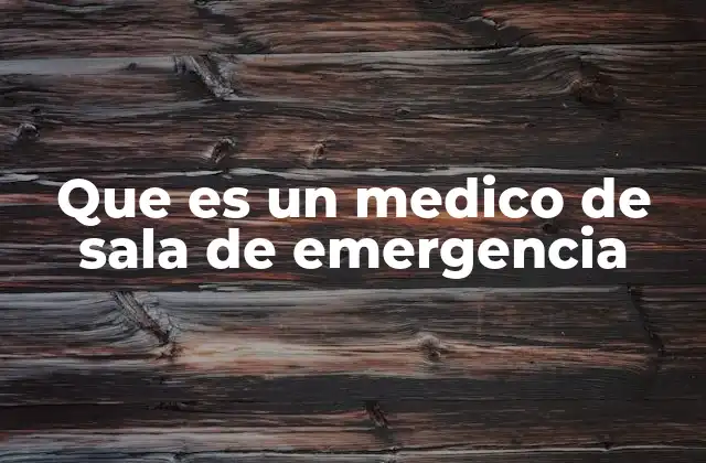 Que es un Medico de Sala de Emergencia