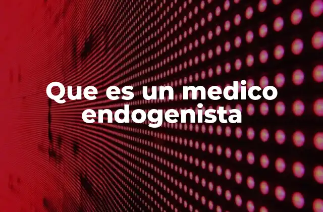 Que es un Medico Endogenista