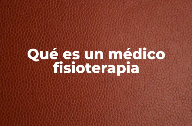 Qué es un Médico Fisioterapia