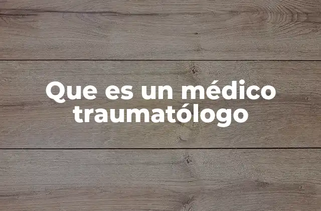 Que es un Médico Traumatólogo