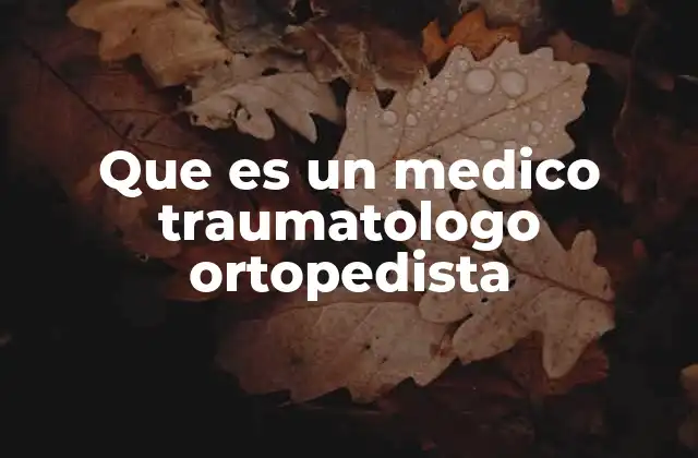 Que es un Medico Traumatologo Ortopedista