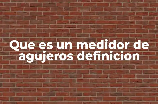 Que es un Medidor de Agujeros Definicion