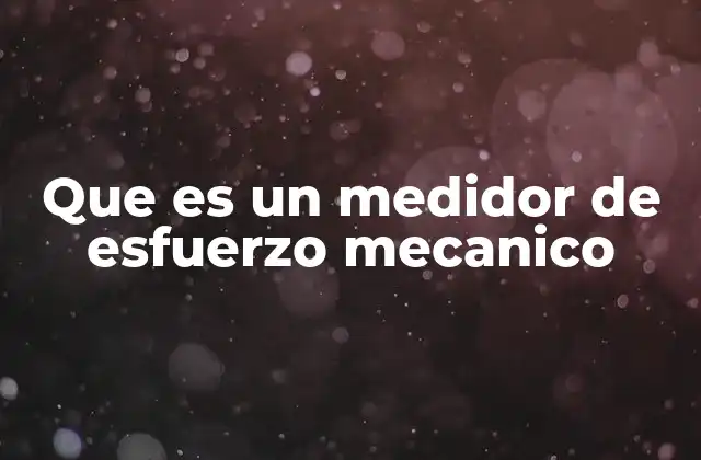 Que es un Medidor de Esfuerzo Mecanico