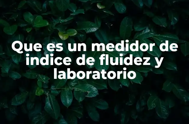 Que es un Medidor de Indice de Fluidez y Laboratorio