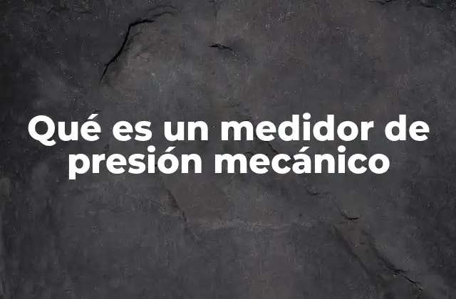 Qué es un Medidor de Presión Mecánico