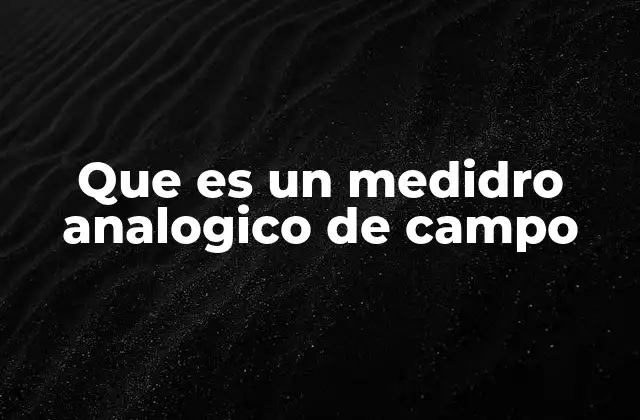 Que es un Medidro Analogico de Campo