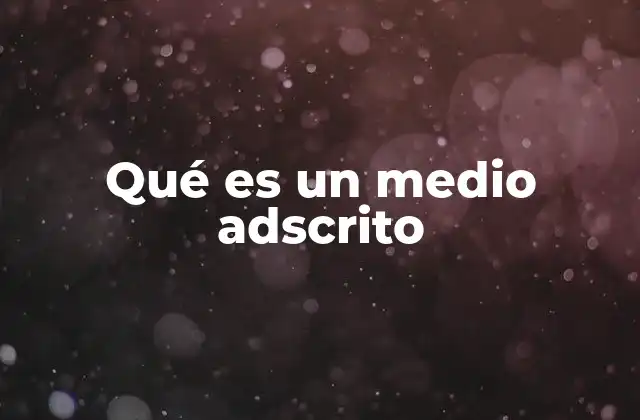 Qué es un Medio Adscrito