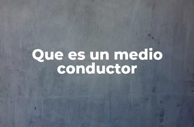 Que es un Medio Conductor