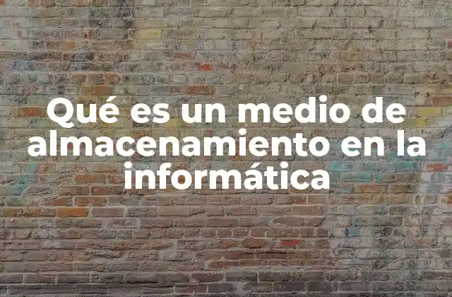 Qué es un Medio de Almacenamiento en la Informática