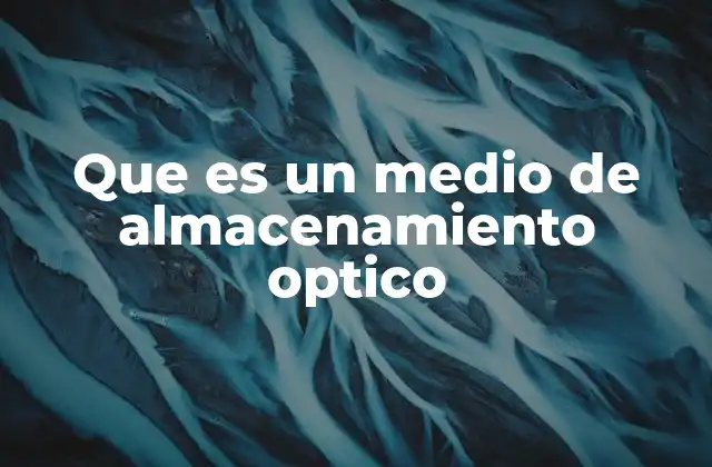 Que es un Medio de Almacenamiento Optico