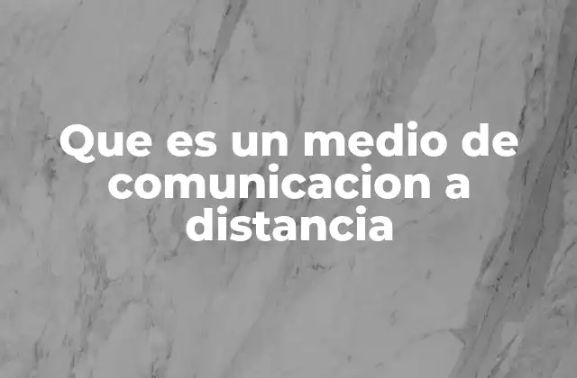 Que es un Medio de Comunicacion a Distancia