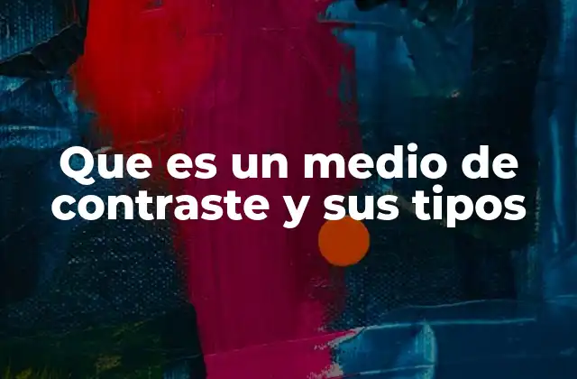 Que es un Medio de Contraste y Sus Tipos 2 El papel de los medios de contraste en la medicina diagnóstica