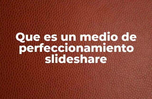 Que es un Medio de Perfeccionamiento Slideshare