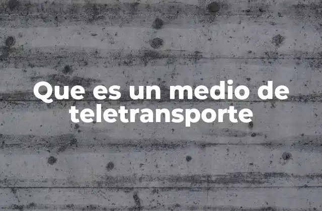 Que es un Medio de Teletransporte