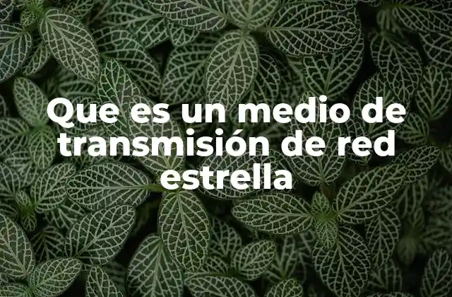Características del medio de transmisión en redes en estrella