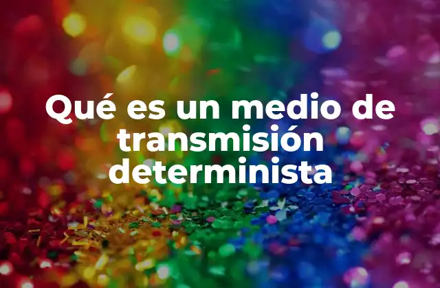 Qué es un Medio de Transmisión Determinista